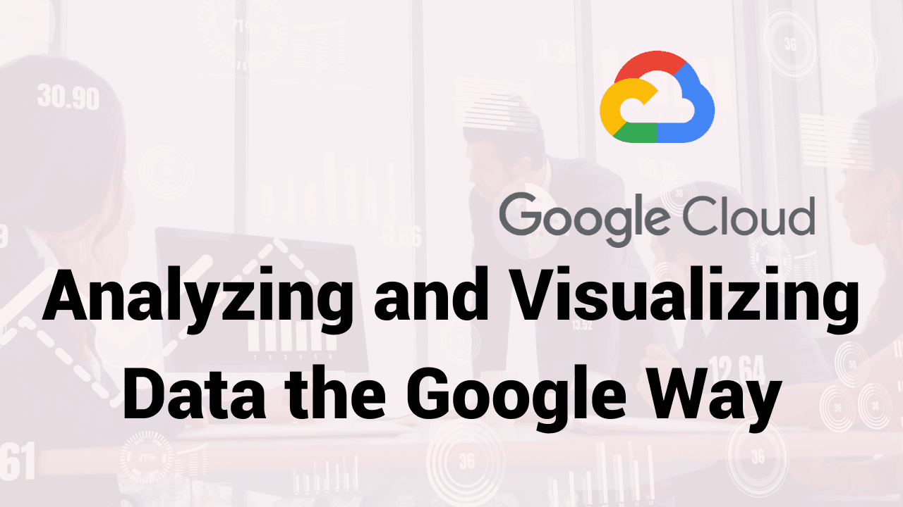 Analyzing and Visualizing Data with Google Cloud Tools